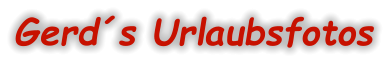 Gerd´s Urlaubsfotos